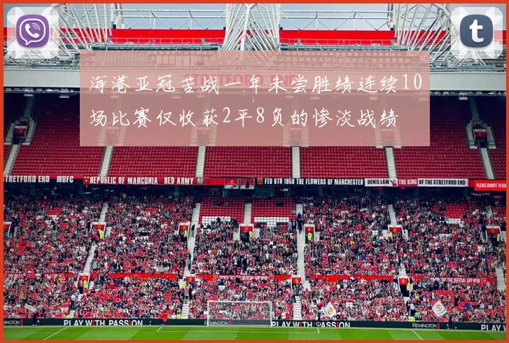 海港亚冠苦战一年未尝胜绩连续10场比赛仅收获2平8负的惨淡战绩